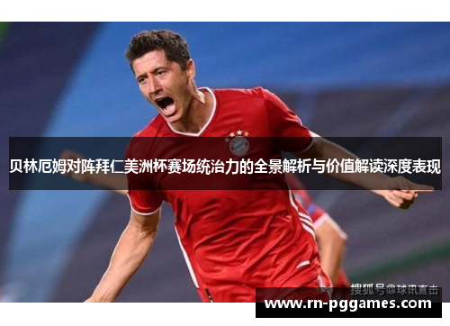 贝林厄姆对阵拜仁美洲杯赛场统治力的全景解析与价值解读深度表现