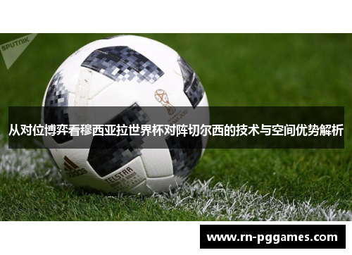 从对位博弈看穆西亚拉世界杯对阵切尔西的技术与空间优势解析