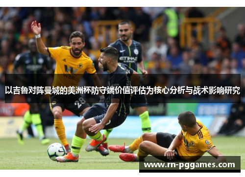 以吉鲁对阵曼城的美洲杯防守端价值评估为核心分析与战术影响研究
