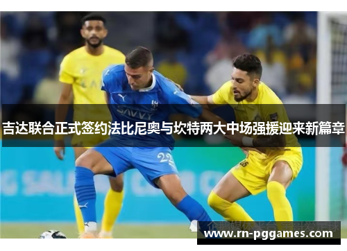 吉达联合正式签约法比尼奥与坎特两大中场强援迎来新篇章