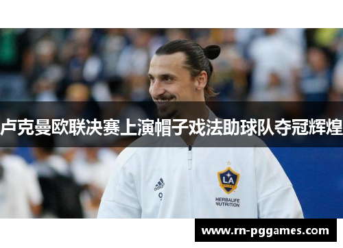 卢克曼欧联决赛上演帽子戏法助球队夺冠辉煌 卢克曼欧联决赛上演帽子戏法助球队夺冠辉煌