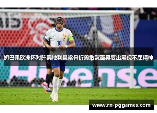 姆巴佩欧洲杯对阵奥地利鼻梁骨折勇敢戴面具复出展现不屈精神