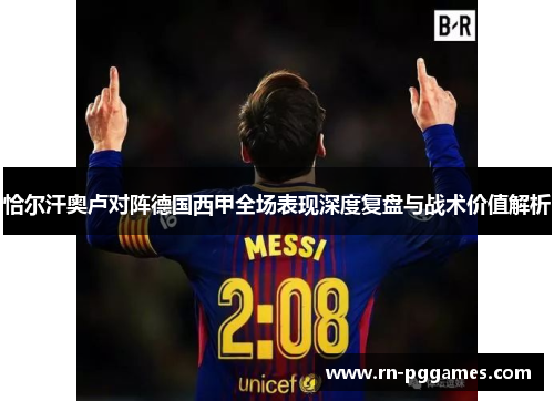 恰尔汗奥卢对阵德国西甲全场表现深度复盘与战术价值解析