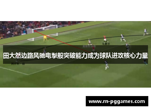 田大然边路风驰电掣般突破能力成为球队进攻核心力量