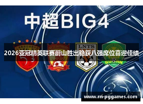 2026亚冠精英联赛蔚山胜出稳获八强席位喜迎佳绩
