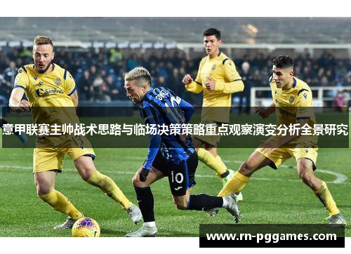 意甲联赛主帅战术思路与临场决策策略重点观察演变分析全景研究